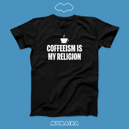 COFFEEISM IS MY RELIGION