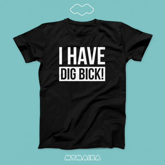 I HAVE DIG BICK