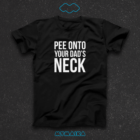 PEE ONTO YOUR DAD'S NECK