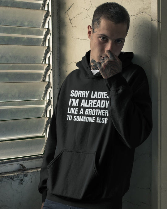 Sorry Ladies I'm Already Like A Brother To Someone Else (Hoodie)