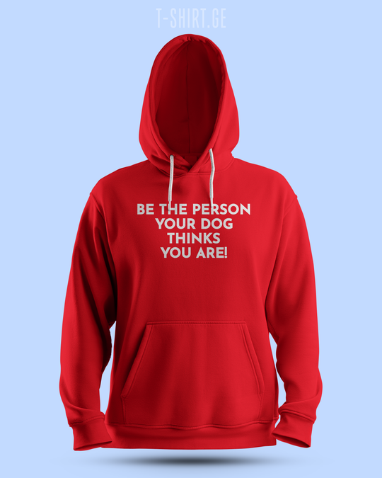 Be the person your dog thinks you are (Hoodie)