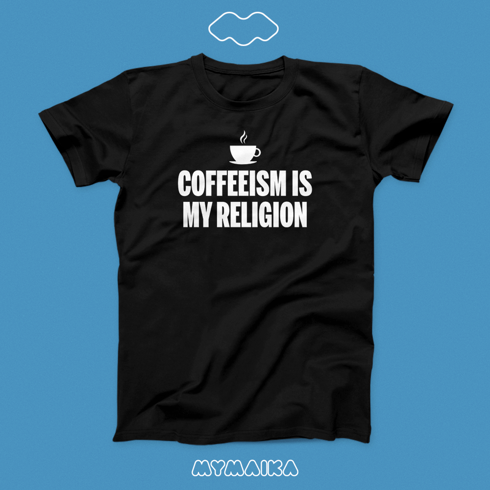 COFFEEISM IS MY RELIGION