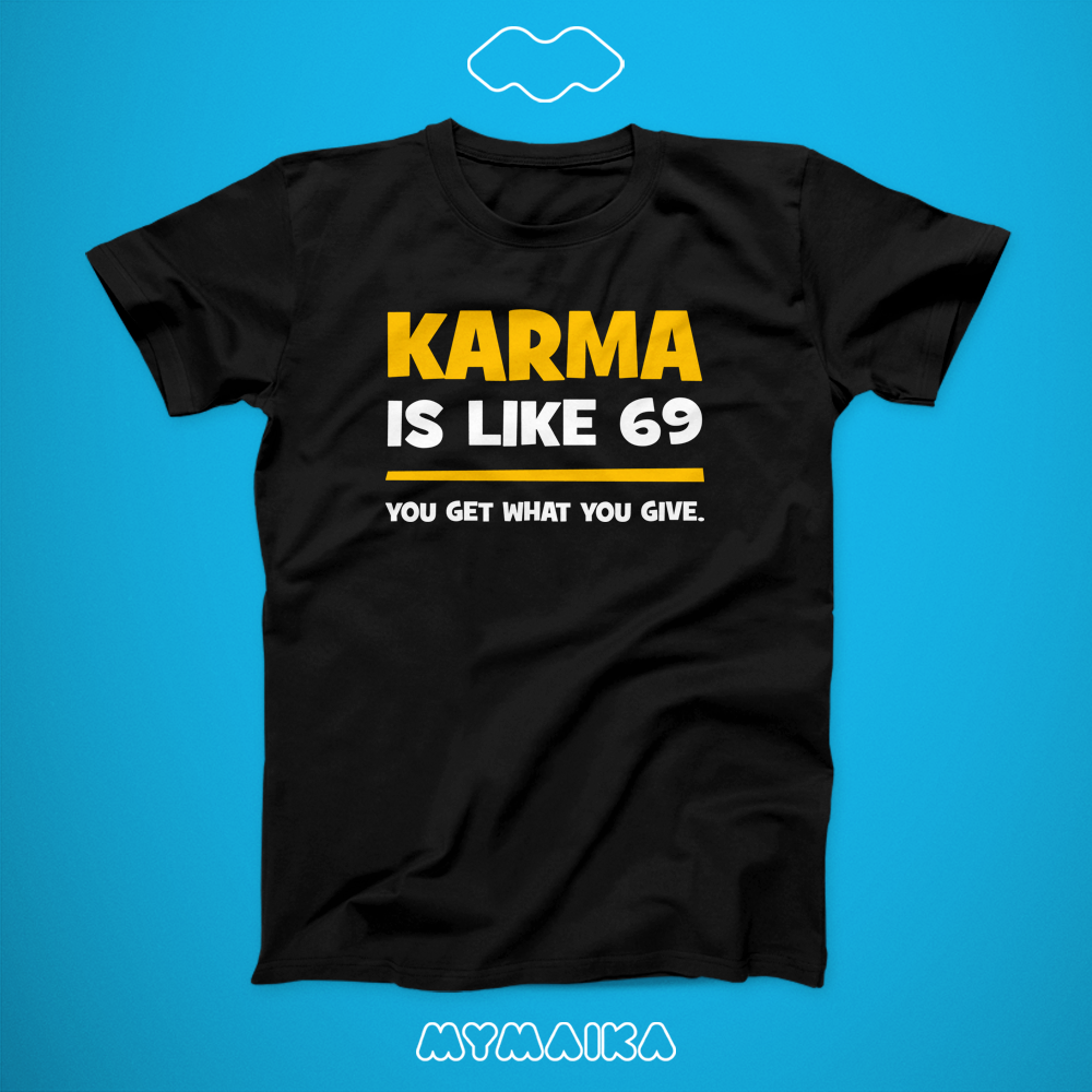 KARMA IS LIKE 69 (YOU GET WHAT YOU GIVE)