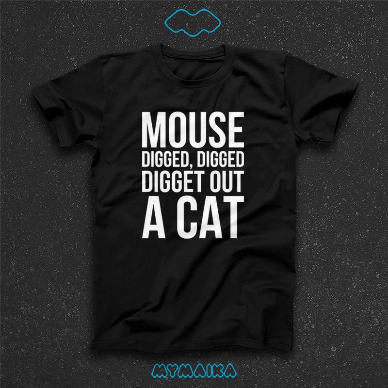 MOUSE DIGGED, DIGGED, DIGGED OUT A CAT