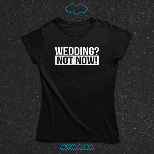 WEDDING? NOT NOW!