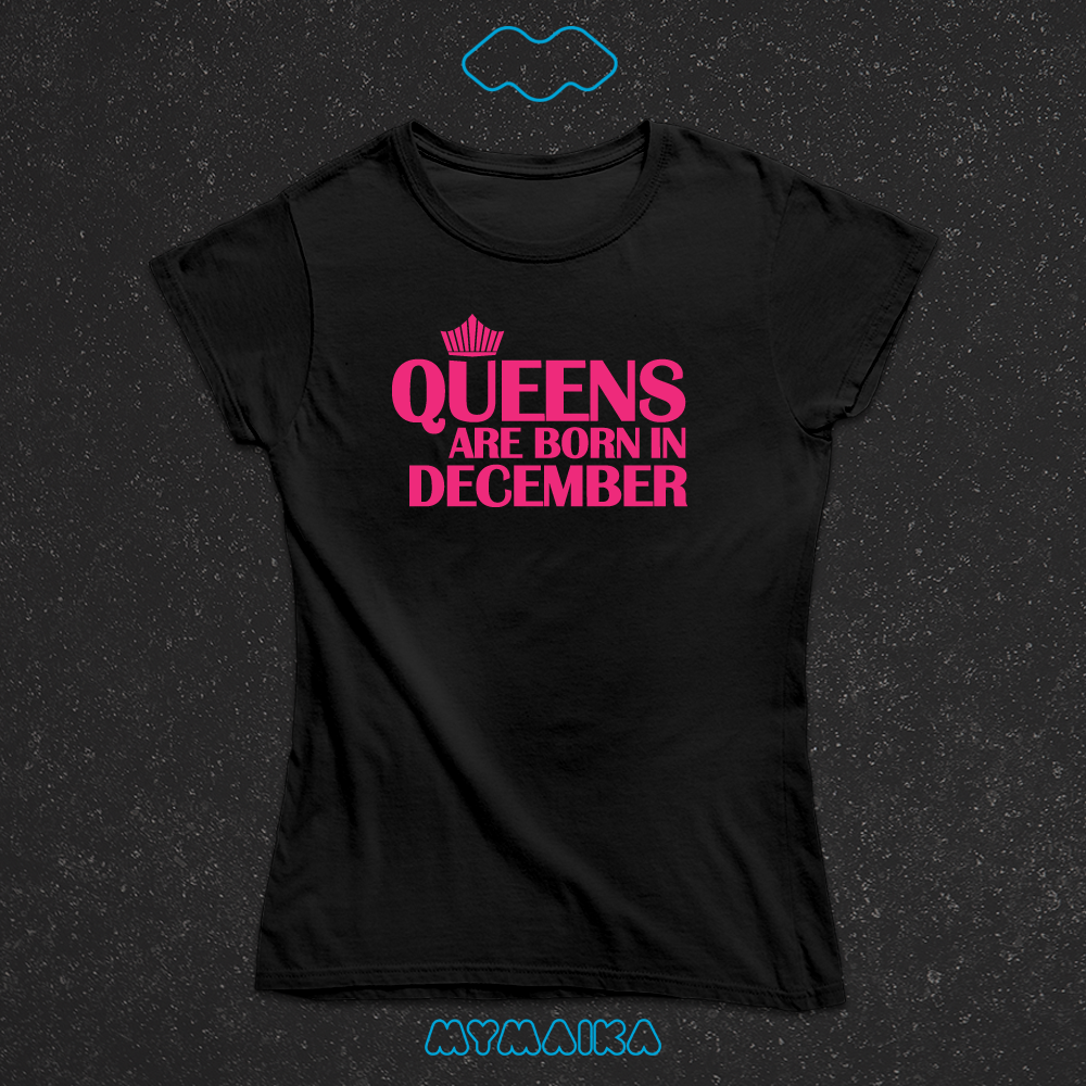 QUEENS ARE BORN IN - DECEMBER