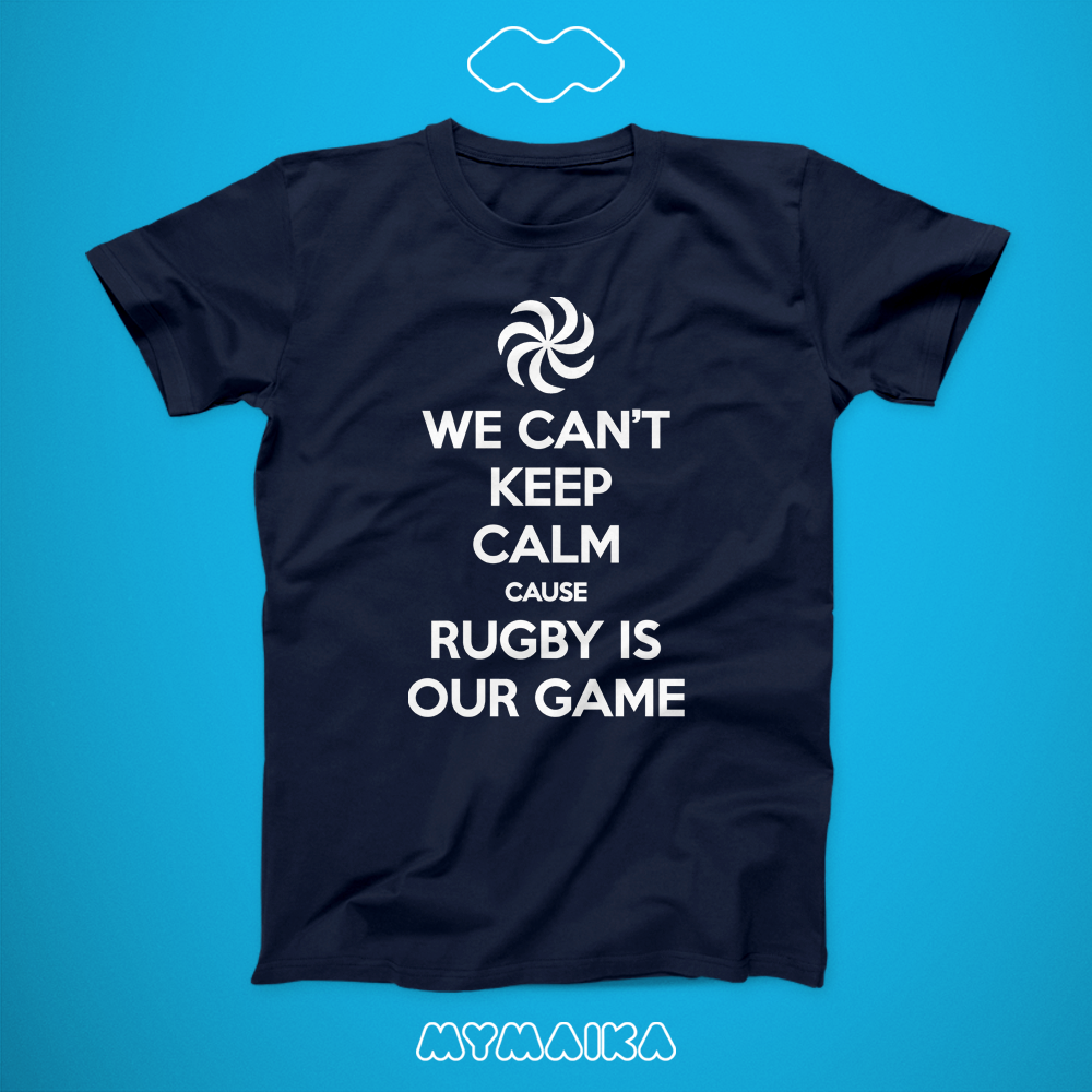 We Can't Keep Calm Cause Rugby Is Our Game