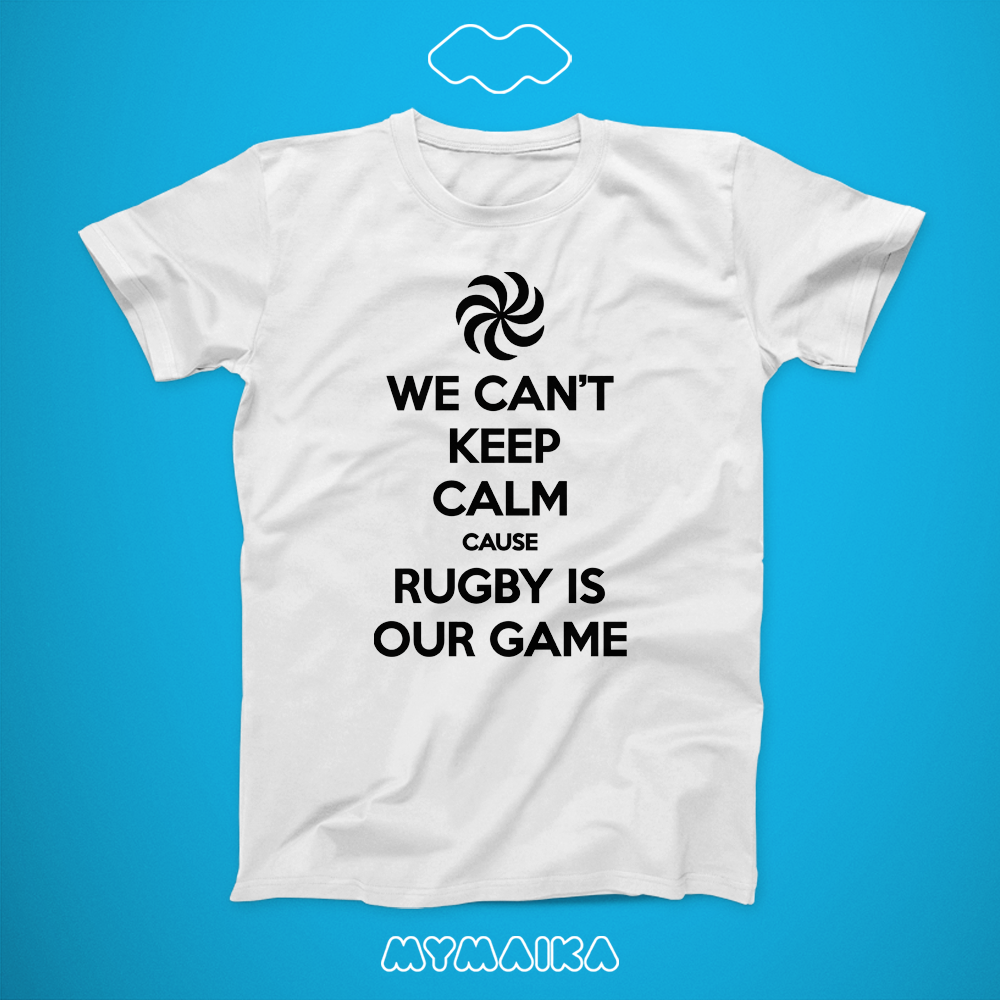 We Can't Keep Calm Cause Rugby Is Our Game