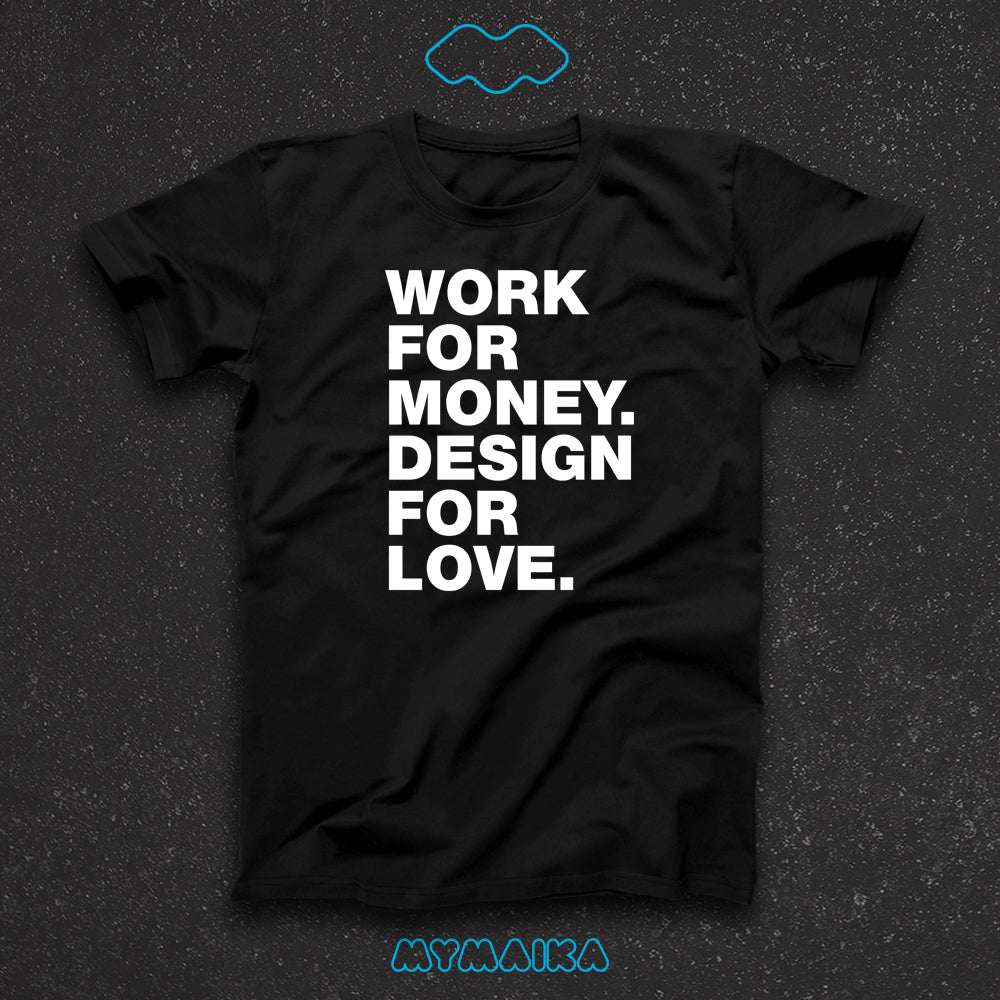 WORK FOR MONEY. DESIGN FOR LOVE.